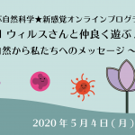 【心で学ぶ自然科学★体感型オンラインプログラム】Vol.1 ウィルスさんと仲良く遊ぶ！ 〜 自然から私たちへのメッセージ 〜
